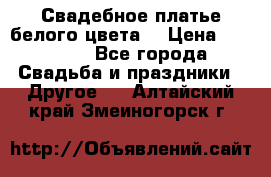 Свадебное платье белого цвета  › Цена ­ 10 000 - Все города Свадьба и праздники » Другое   . Алтайский край,Змеиногорск г.